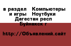  в раздел : Компьютеры и игры » Ноутбуки . Дагестан респ.,Буйнакск г.